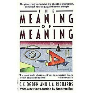 The Meaning of Meaning: A Study of the Influence of Language Upon Thought and of the Science of Symbolism, Paperback - C. K. Ogden imagine