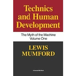 Technics and Human Development: The Myth of the Machine, Vol. I, Paperback - Lewis Mumford imagine