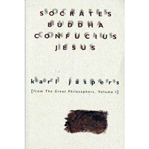 Socrates, Buddha, Confucius, Jesus: From the Great Philosophers, Volume I, Paperback - Karl Jaspers imagine