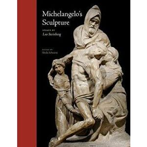 Michelangelo's Sculpture, Hardcover - Leo Steinberg imagine