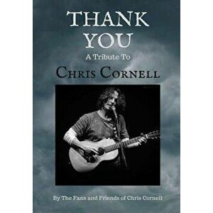 Thank You: A Tribute to Chris Cornell, Hardcover - The Fans and Friends of Chris Cornell imagine