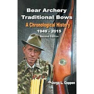 Bear Archery Traditional Bows: A Chronological History, Hardcover - Jorge L. Coppen imagine
