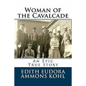 Woman of the Cavalcade: An Epic True Story, Paperback - Edith Eudora Ammons Kohl imagine