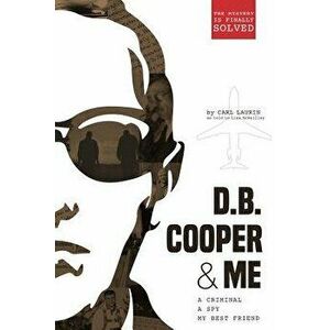 D.B. Cooper & Me: A Criminal, a Spy, My Best Friend, Paperback - Carl Laurin imagine