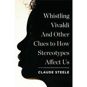 Whistling Vivaldi: And Other Clues to How Stereotypes Affect Us, Hardcover - Claude M. Steele imagine