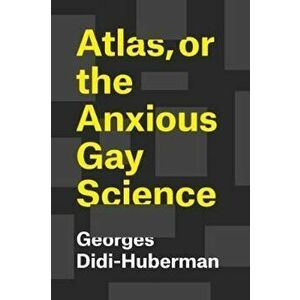 Atlas, or the Anxious Gay Science, Hardcover - Georges Didi-Huberman imagine