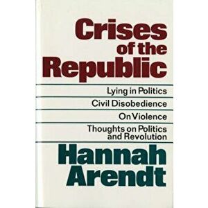 Crises of the Republic: Lying in Politics; Civil Disobedience; On Violence; Thoughts on Politics and Revolution, Paperback - Hannah Arendt imagine