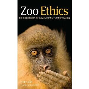 Zoo Ethics: The Challenges of Compassionate Conservation, Hardcover - Jenny Gray imagine