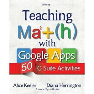 Teaching Math with Google Apps, Volume 1: 50 G Suite Activities, Paperback - Alice Keeler imagine