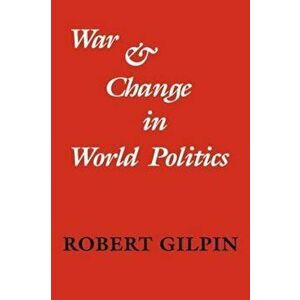 War and Change in World Politics, Paperback - Robert Gilpin imagine