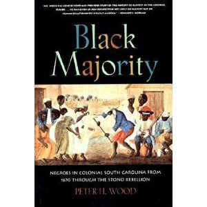 Black Majority: Negroes in Colonial South Carolina from 1670 Through the Stono Rebellion, Paperback - Peter H. Wood imagine