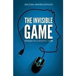 The Invisible Game: Mindset of a Winning Team, Paperback - Zoltan Andrejkovics imagine