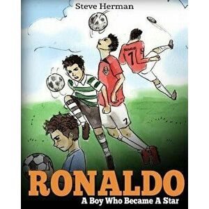 Ronaldo: A Boy Who Became a Star. Inspiring Children Book about Cristiano Ronaldo - One of the Best Soccer Players in History., Paperback - Steve Herm imagine