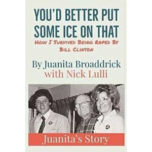 You'd Better Get Some Ice on That: Juanita's Story, Paperback - Juanita Broaddrick imagine