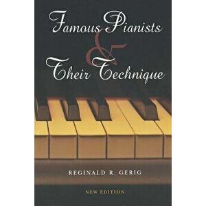 Famous Pianists and Their Technique, New Edition, Paperback - Reginald R. Gerig imagine