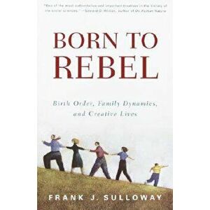 Born to Rebel: Birth Order, Family Dynamics, and Creative Lives, Paperback - Frank J. Sulloway imagine