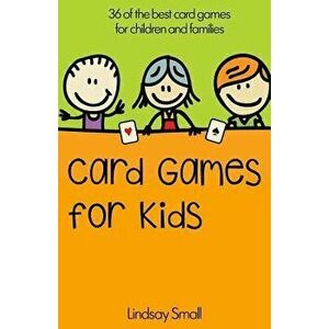 Card Games for Kids: 36 of the Best Card Games for Children and Families, Paperback - Lindsay Small imagine