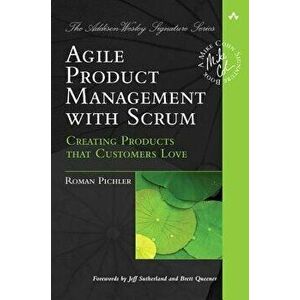 Agile Product Management with Scrum: Creating Products That Customers Love, Paperback - Roman Pichler imagine