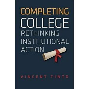 Completing College: Rethinking Institutional Action, Hardcover - Vincent Tinto imagine