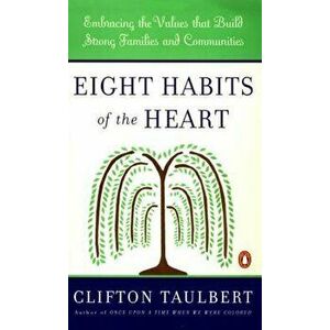 Eight Habits of the Heart: Embracing the Values That Build Strong Communities and Families, Paperback - Clifton L. Taulbert imagine