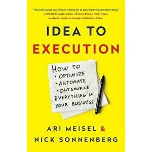 Idea to Execution: How to Optimize, Automate, and Outsource Everything in Your Business, Paperback - Ari Meisel imagine