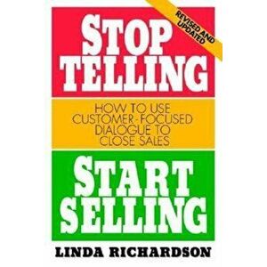 Stop Telling, Start Selling: How to Use Customer-Focused Dialogue to Close Sales, Paperback - Linda Richardson imagine