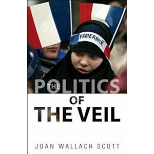 The Politics of the Veil, Paperback - Joan Wallach Scott imagine