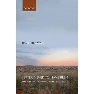 Better Never to Have Been: The Harm of Coming Into Existence, Paperback - David Benatar imagine