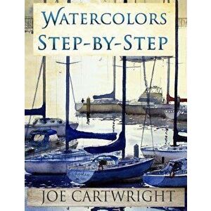 Watercolors Step-By-Step, Paperback - Joe Cartwright imagine