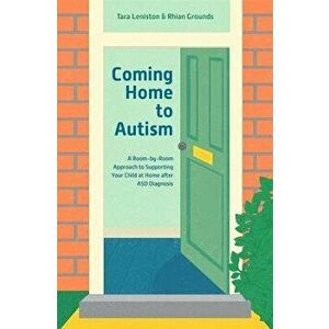 Coming Home to Autism: A Room-By-Room Approach to Supporting Your Child at Home After Asd Diagnosis, Paperback - Tara Leniston imagine