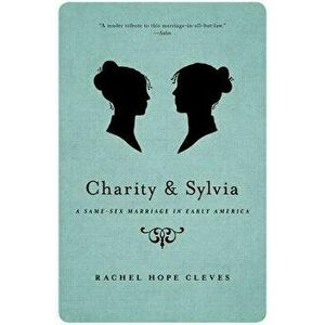 Charity and Sylvia: A Same-Sex Marriage in Early America, Paperback - Rechel Hope Cleves imagine