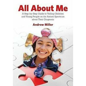 All about Me: A Step-By-Step Guide to Telling Children and Young People on the Autism Spectrum about Their Diagnosis, Paperback - Andrew Miller imagine