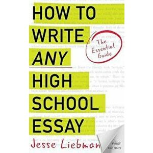 How to Write Any High School Essay: The Essential Guide, Paperback - Jesse Liebman imagine
