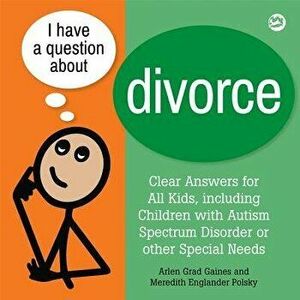 I Have a Question about Divorce: A Book for Children with Autism Spectrum Disorder or Other Special Needs, Hardcover - Arlen Grad Gaines imagine