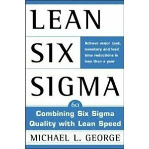 Lean Six SIGMA: Combining Six SIGMA Quality with Lean Production Speed, Hardcover - Michael L. George imagine
