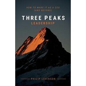 Three Peaks Leadership. How to make it as a CEO (and beyond), Paperback - Philip Levinson imagine
