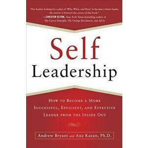 Self-Leadership: How to Become a More Successful, Efficient, and Effective Leader from the Inside Out, Paperback - Andrew Bryant imagine