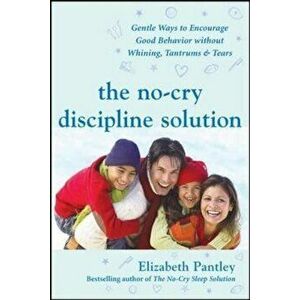 The No-Cry Discipline Solution: Gentle Ways to Encourage Good Behavior Without Whining, Tantrums, and Tears: Foreword by Tim Seldin, Paperback - Eliza imagine
