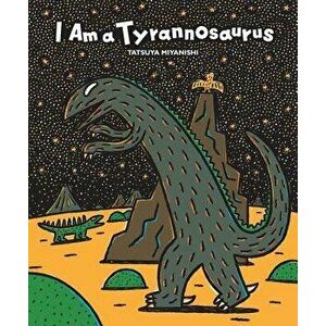 I Am a Tyrannosaurus, Hardcover - Tatsuya Miyanishi imagine