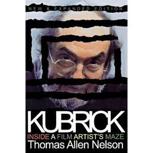 Kubrick, New and Expanded Edition: Inside a Film Artist's Maze, Paperback - Thomas Allen Nelson imagine