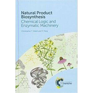 Natural Product Biosynthesis: Chemical Logic and Enzymatic Machinery, Hardcover - Christopher T. Walsh imagine