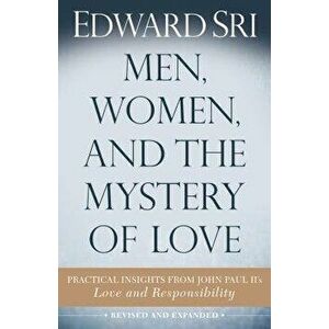 Men, Women, and the Mystery of Love: Practical Insights from John Paul II's Love and Responsibility, Paperback (2nd Ed.) - Edward Sri imagine