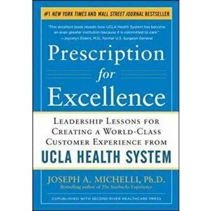 Prescription for Excellence: Leadership Lessons for Creating a World-Class Customer Experience from UCLA Health System, Hardcover - Joseph Michelli imagine