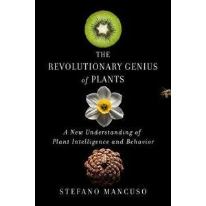 The Revolutionary Genius of Plants: A New Understanding of Plant Intelligence and Behavior, Hardcover - Stefano Mancuso imagine