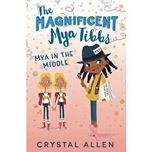 The Magnificent Mya Tibbs: Mya in the Middle, Hardcover - Crystal Allen imagine