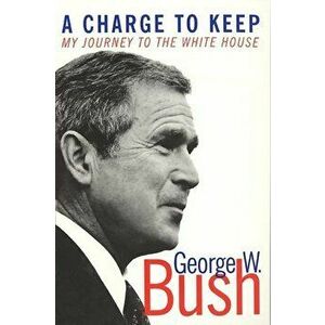 A Charge to Keep: My Journey to the White House, Paperback - George W. Bush imagine