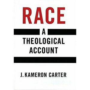 Race: A Theological Account, Hardcover - J. Kameron Carter imagine