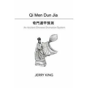 Qi Men Dun Jia: An Ancient Chinese Divination System, Paperback - MR Jerry King imagine