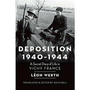 Deposition 1940-1944: A Secret Diary of Life in Vichy France, Hardcover - Leon Werth imagine
