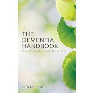 The Dementia Handbook: How to Provide Dementia Care at Home, Paperback - Judy Cornish imagine